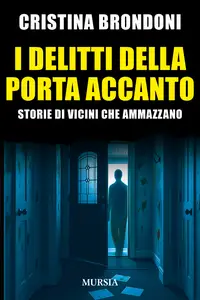 I delitti della porta accanto: Storie di vicini che ammazzano - Cristina Brondoni