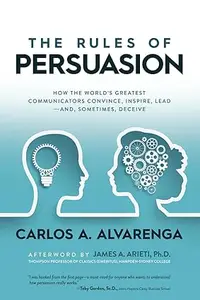 The Rules of Persuasion: How the World's Greatest Communicators Convince, Inspire, Lead—and, Sometimes, Deceive