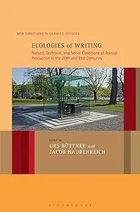 Ecologies of Writing: Natural, Technical, and Social Conditions of Textual Production in the Twentieth and Twenty-First