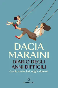 Diario degli anni difficili. Con le donne di ieri, oggi e domani - Dacia Maraini