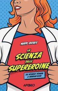 Mark Brake - La scienza delle supereroine. Da Wonder Woman a Wandavision