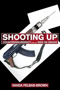 Shooting Up: Counterinsurgency and the War on Drugs