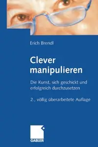 Clever manipulieren: Die Kunst, sich geschickt und erfolgreich durchzusetzen