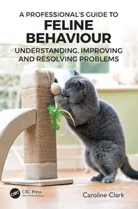 A Professional’s Guide to Feline Behaviour: Understanding, Improving and Resolving Problems