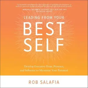 Leading from Your Best Self: Develop Executive Poise, Presence, and Influence to Maximize Your Potential