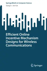 Efficient Online Incentive Mechanism Designs for Wireless Communications (SpringerBriefs in Computer Science)