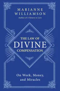 The Law of Divine Compensation: On Work, Money, and Miracles (The Marianne Williamson Series)