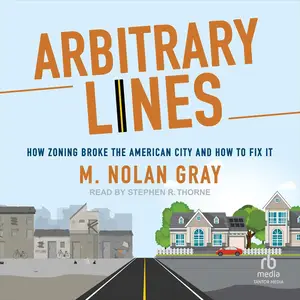 Arbitrary Lines: How Zoning Broke the American City and How to Fix It