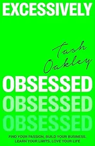 Excessively Obsessed: Find your passion, build your business, learn your limits, love your life