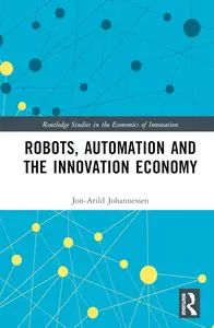 Robots, Automation and the Innovation Economy (Routledge Studies in the Economics of Innovation)