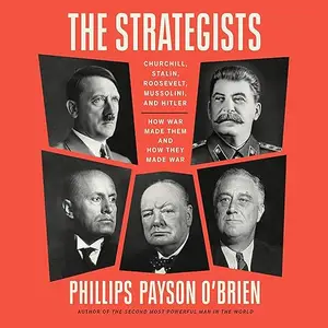 The Strategists: Churchill, Stalin, Roosevelt, Mussolini, and Hitler: How War Made Them and How They Made War [Audiobook]