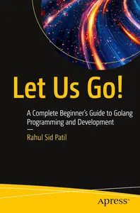 Let Us Go!: A Complete Beginner’s Guide to Golang Programming and Development