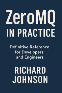 ZeroMQ in Practice: Definitive Reference for Developers and Engineers