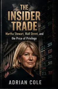 THE INSIDER TRADE: Martha Stewart, Wall Street, and the Price of Privilege (EMPIRE OF LIES)