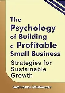 The Psychology of Building a Profitable Small Business: Strategies for Sustainable Growth