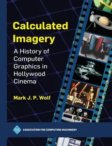 Calculated Imagery: A History of Computer Graphics in Hollywood Cinema