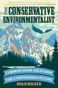 The Conservative Environmentalist: Common Sense Solutions for a Sustainable Future