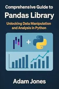 Comprehensive Guide to the Pandas Library: Unlocking Data Manipulation and Analysis in Python