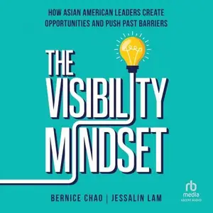 The Visibility Mindset: How Asian American Leaders Create Opportunities and Push Past Barriers