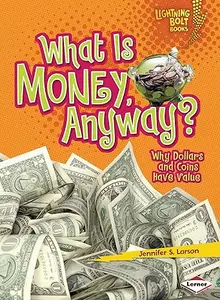 What Is Money, Anyway?: Why Dollars and Coins Have Value