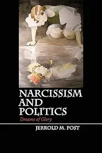 Narcissism and Politics: Dreams of Glory