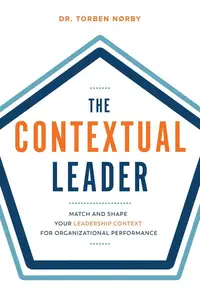 The Contextual Leader: Match and Shape Your Leadership Context for Organizational Performance