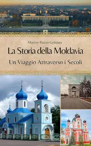 La Storia della Moldavia: Un Viaggio Attraverso i Secoli (Italian Edition)