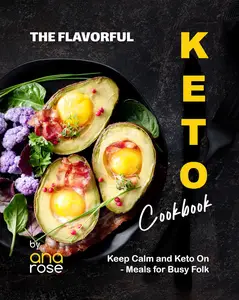 The Flavorful Keto Cookbook: Keep Calm and Keto On - Meals for Busy Folk