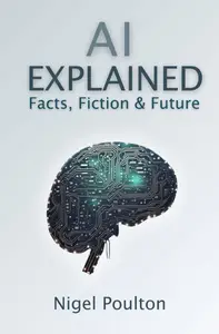 AI Explained: Uncovering the Reality, Risks, and Rewards of Artificial Intelligence