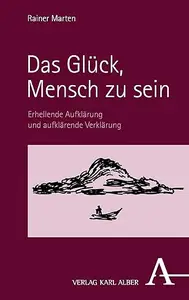 Das Gluck, Mensch Zu Sein: Erhellende Aufklarung Und Aufklarende Verklarung