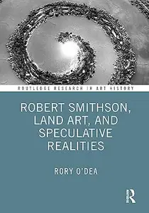Robert Smithson, Land Art, and Speculative Realities