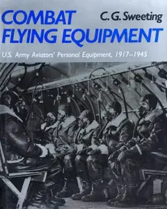 Combat Flying Equipment: U.S. Army Aviators' Personal Equipment, 1917-1945
