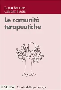 Le comunità terapeutiche. Tra caso e progetto - Luisa Brunori & Cristian Raggi