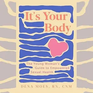 It's Your Body: The Young Woman's Guide to Empowered Sexual Health [Audiobook]