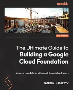 The Ultimate Guide to Building a Google Cloud Foundation: A one-on-one tutorial with one of Google's top trainers (Repost)