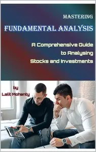 Mastering Fundamental Analysis: A Comprehensive Guide to Analyzing Stocks and Investments by Lalit Mohanty