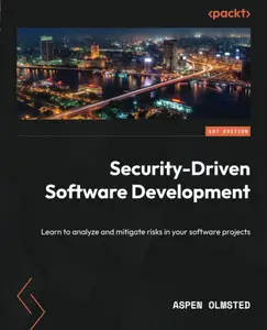 Security-Driven Software Development: Learn to analyze and mitigate risks in your software projects