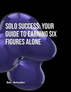 Solo Success: Your Guide to Earning Six Figures Alone