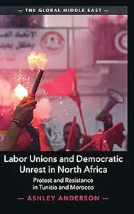 Labor Unions and Democratic Unrest in North Africa: Protest and Resistance in Tunisia and Morocco