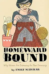 Homeward Bound: Why Women Are Embracing the New Domesticity