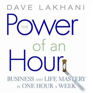 The Power of An Hour: Business and Life Mastery in One Hour a Week (Your Coach in a Box) (Audiobook) (repost)