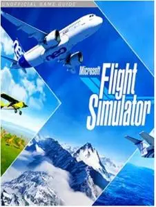Microsoft Flight Simulator 2020: The Complete Tips- A-Z Walkthrough - Tips & Tricks and More!