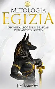 Mitologia Egizia: Divinità, leggende e rituali dell’Antico Egitto (Easy History Italiano) (Italian Edition)