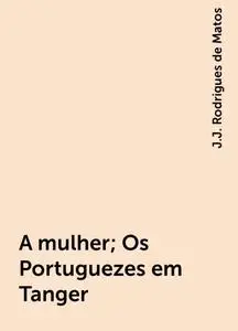 «A mulher; Os Portuguezes em Tanger» by J.J. Rodrigues de Matos