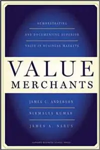 Value Merchants: Demonstrating and Documenting Superior Value in Business Markets