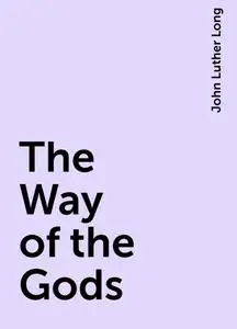 «The Way of the Gods» by John Luther Long