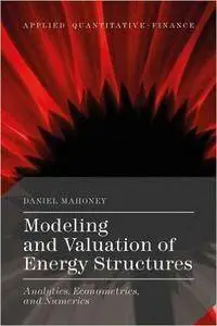 Modeling and Valuation of Energy Structures: Analytics, Econometrics, and Numerics