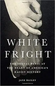 White Fright: The Sexual Panic at the Heart of America's Racist History
