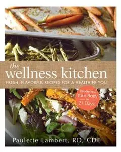 «The Wellness Kitchen: Fresh, Flavorful Recipes for a Healthier You» by Paulette Lambert