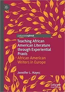 Teaching African American Literature Through Experiential Praxis: African American Writers in Europe